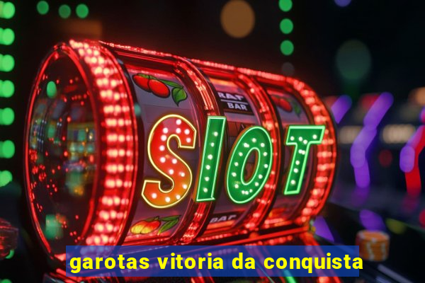 garotas vitoria da conquista